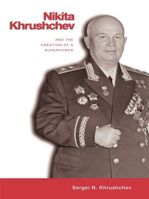 Title details for Nikita Khrushchev and the Creation of a Superpower by Sergei  Khrushchev - Available